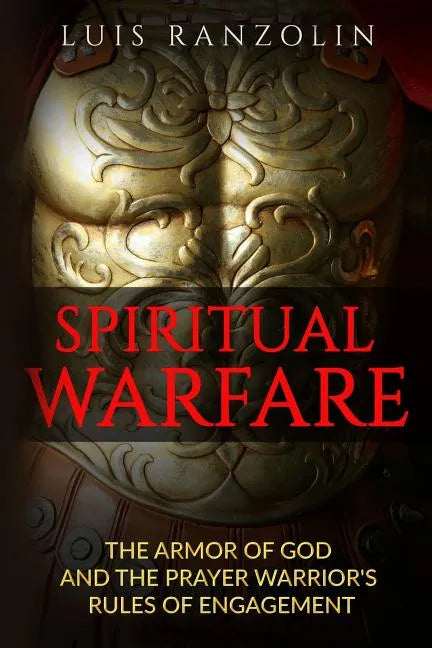 Spiritual Warfare: The Armor of God and the Prayer Warrior's Rules of Engagement - Paperback