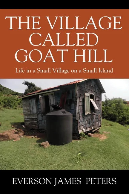 The Village Called Goat Hill: Life in a Small Village on a Small Island - Paperback