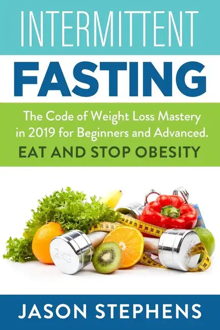 Intermittent Fasting: The Code of Weight Loss Mastery in 2019 for Beginners and Advanced - Eat and Stop Obesity. - Paperback