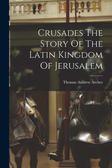 Crusades The Story Of The Latin Kingdom Of Jerusalem - Paperback