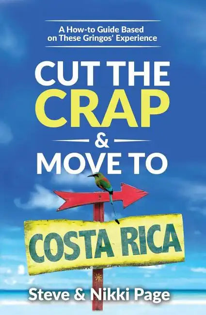 Cut the Crap & Move To Costa Rica: A How-to Guide Based On These Gringos' Experience - Paperback