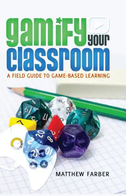 Gamify Your Classroom: A Field Guide to Game-Based Learning - Paperback