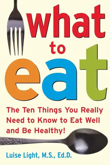 What to Eat: The Ten Things You Really Need to Know to Eat Well and Be Healthy - Paperback