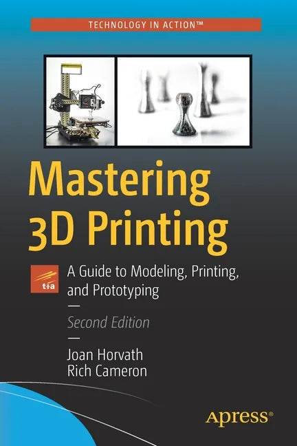 Mastering 3D Printing: A Guide to Modeling, Printing, and Prototyping - Paperback