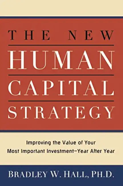 The New Human Capital Strategy: Improving the Value of Your Most Important Investment--Year After Year - Paperback