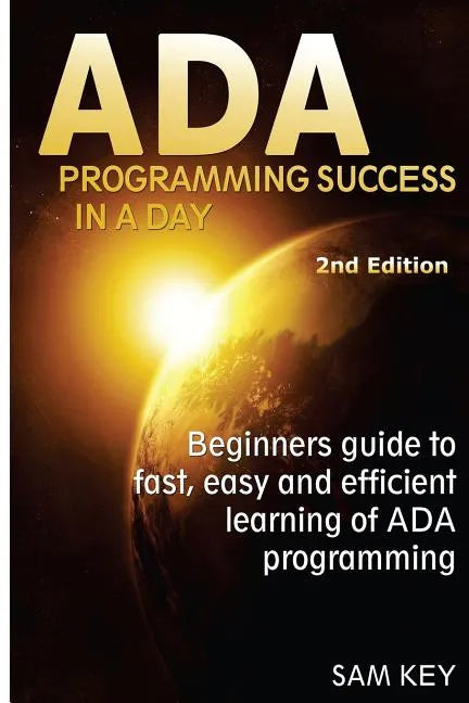ADA Programming Success in a Day: Beginner's Guide to Fast, Easy and Efficient Learning of ADA Programming - Paperback