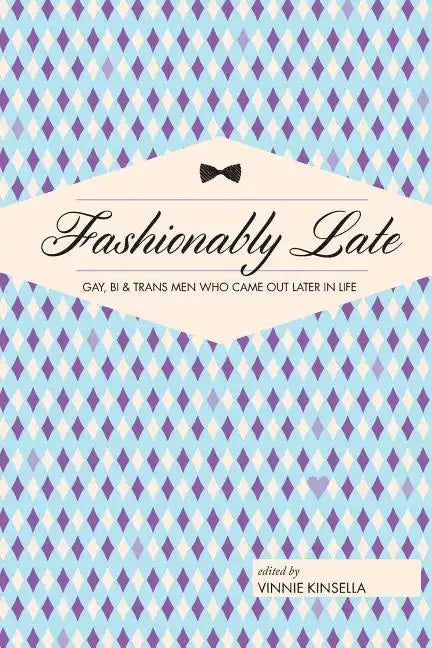 Fashionably Late: Gay, Bi, and Trans Men Who Came Out Later in Life - Paperback