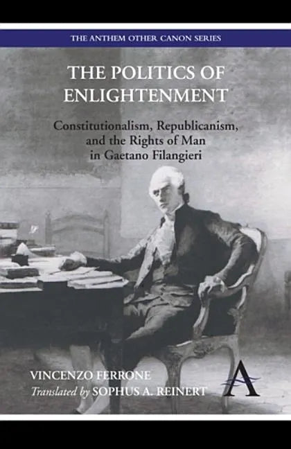 The Politics of Enlightenment: Constitutionalism, Republicanism, and the Rights of Man in Gaetano Filangieri - Paperback