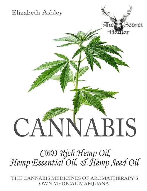 Cannabis: CBD Rich Hemp Oil, Hemp Essential Oil and Hemp Seed Oil: The Cannabis Medicines of Aromatherapy's Own Medical Marijuan - Paperback
