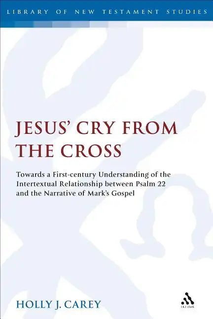 Jesus' Cry from the Cross: Towards a First-Century Understanding of the Intertextual Relationship Between Psalm 22 and the Narrative of Mark's Gospel - Paperback