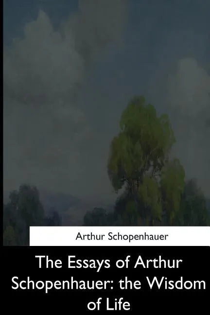 The Essays of Arthur Schopenhauer: the Wisdom of Life - Paperback