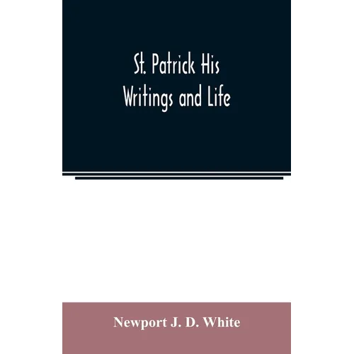 St. Patrick His Writings and Life - Paperback