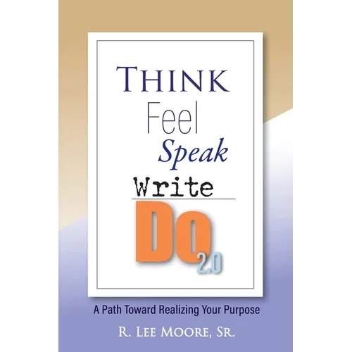 Think Feel Speak Write- Do 2.0: A Path Toward Realizing Your Purpose - Paperback