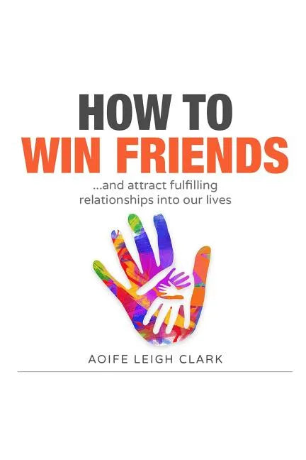 How To Win Friends: ...and attract fulfilling relationships into our lives - Paperback