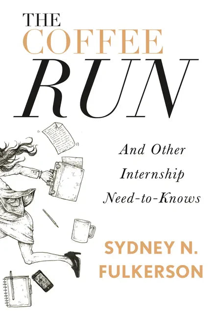 The Coffee Run: And Other Internship Need-To-Knows: And Other Internship Need-To-Knows - Paperback