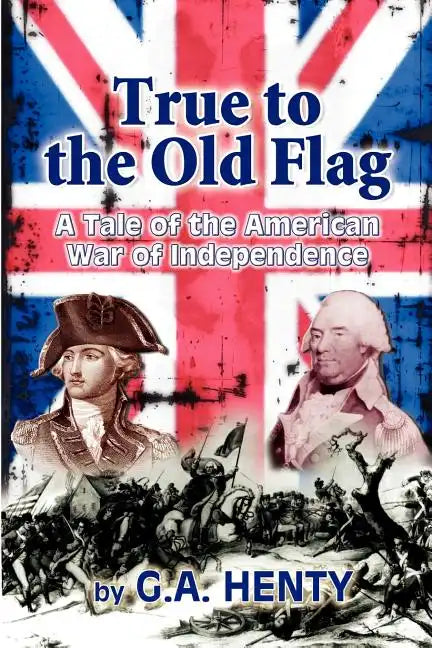 True to the Old Flag: A Tale of the American War of Independence - Paperback