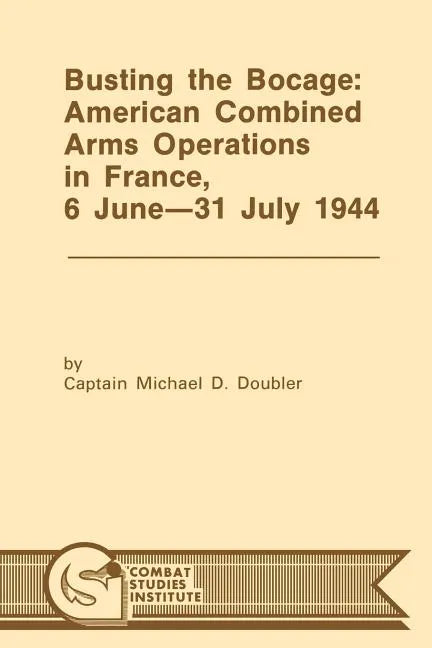 Busting the Bocage: American Combined Operations in France, 6 June -31 July 1944 - Paperback