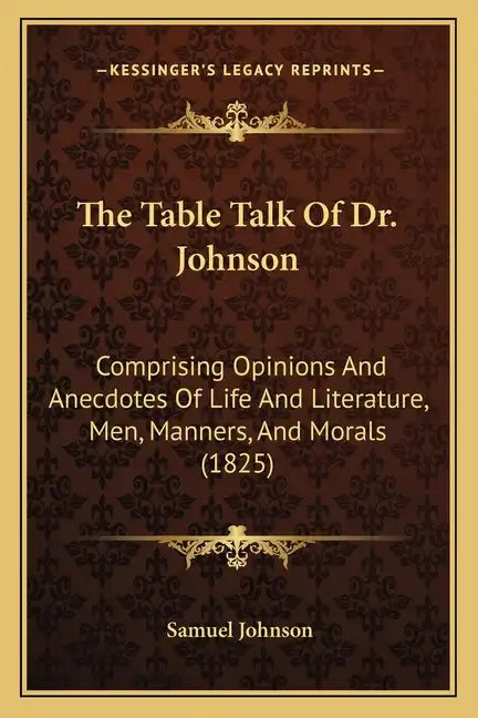 The Table Talk Of Dr. Johnson: Comprising Opinions And Anecdotes Of Life And Literature, Men, Manners, And Morals (1825) - Paperback
