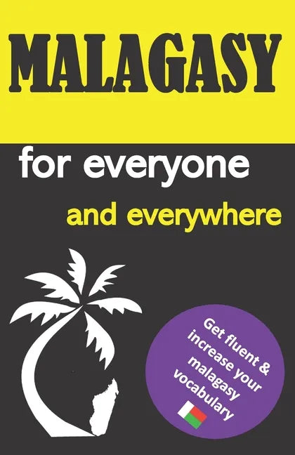 Malagasy for everyone and everywhere: Get fluent & increase your malagasy vocabulary, malagasy language learning, malagasy grammar, for Beginners, lea - Paperback