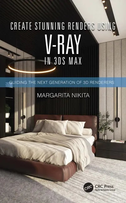 Create Stunning Renders Using V-Ray in 3ds Max: Guiding the Next Generation of 3D Renderers - Paperback