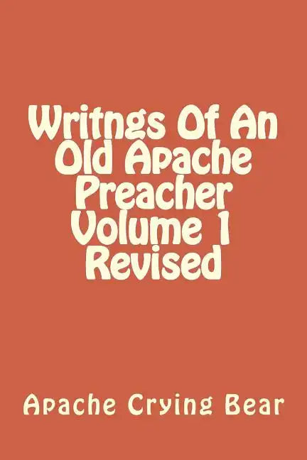Writngs Of An Old Apache Preacher Volume 1 Revised - Paperback
