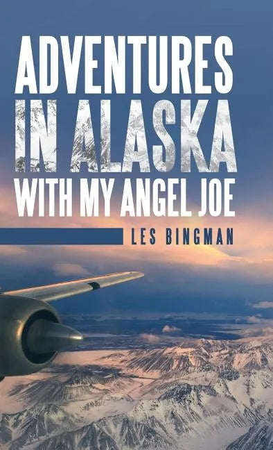 Adventures in Alaska with My Angel Joe - Hardcover