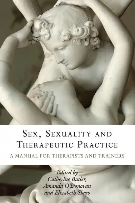 Sex, Sexuality and Therapeutic Practice: A Manual for Therapists and Trainers - Paperback