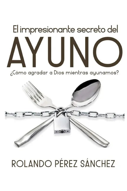 El impresionante secreto del AYUNO: ¿Cómo agradar a Dios mientras ayunamos? - Paperback