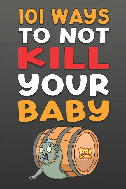 101 Ways To NOT Kill Your Baby: Cautionary tales for new parents - Paperback