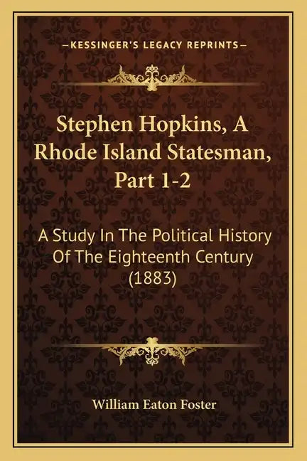 Stephen Hopkins, A Rhode Island Statesman, Part 1-2: A Study In The Political History Of The Eighteenth Century (1883) - Paperback