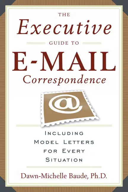 The Executive Guide to E-mail Correspondence: Including Dozens of Model Letters for Every Situation - Paperback