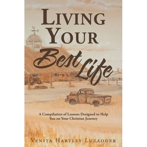 Living Your Best Life: A Compilation of Lessons Designed to Help You on Your Christian Journey - Paperback
