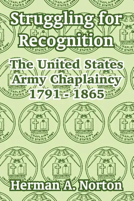 Struggling for Recognition: The United States Army Chaplaincy 1791 - 1865 - Paperback