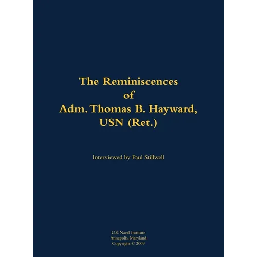 The Reminiscences of Adm. Thomas B. Hayward, USN (Ret.): 1924- - Hardcover