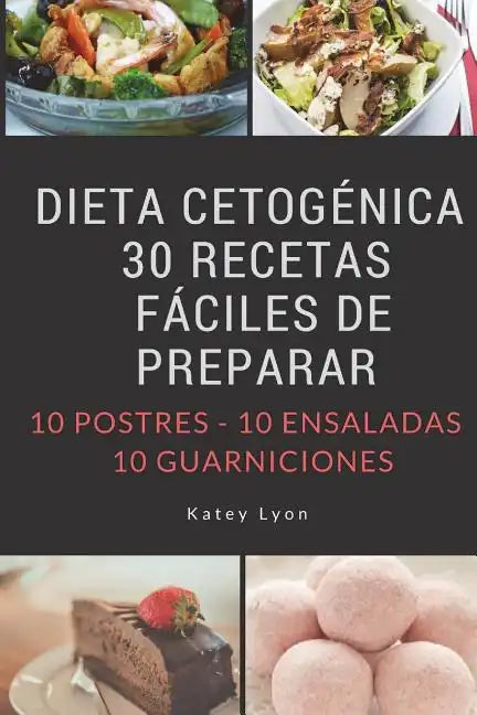 Dieta Cetogenica: 30 Recetas Faciles De Preparar: 10 Postres -10 Ensaladas -10 Guarniciones - Paperback