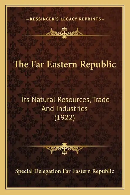 The Far Eastern Republic: Its Natural Resources, Trade And Industries (1922) - Paperback