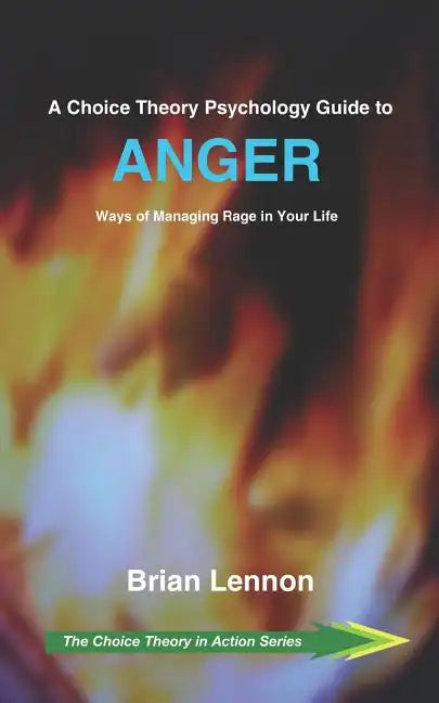 A Choice Theory Psychology Guide to Anger: Ways of Managing Rage in Your Life - Paperback