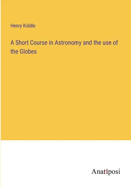 A Short Course in Astronomy and the use of the Globes - Paperback