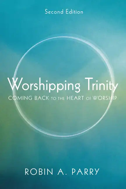Worshipping Trinity, Second Edition: Coming Back to the Heart of Worship - Paperback
