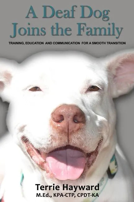 A Deaf Dog Joins the Family: Training, Education, and Communication for a Smooth Transition - Paperback