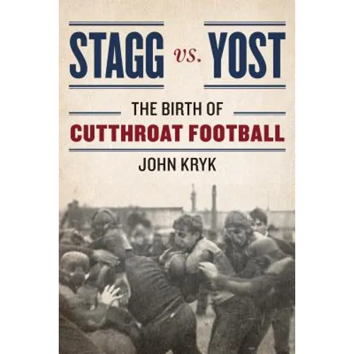 Stagg vs. Yost: The Birth of Cutthroat Football - Hardcover