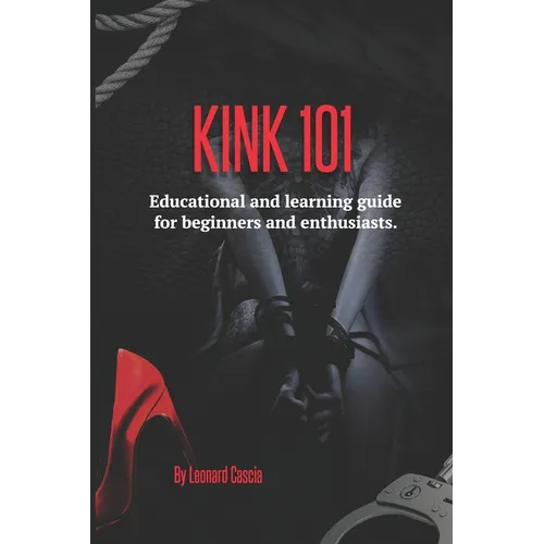 Kink 101: Educational and learning guide for beginners and enthusiasts. - Paperback