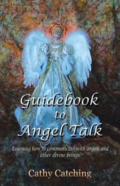 Guidebook to Angel Talk: Learning to Communicate with Angels and Other Divine Beings! - Paperback