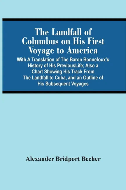 The Landfall Of Columbus On His First Voyage To America: With A Translation Of The Baron Bonnefoux'S History Of His Previous Life; Also A Chart Showin - Paperback