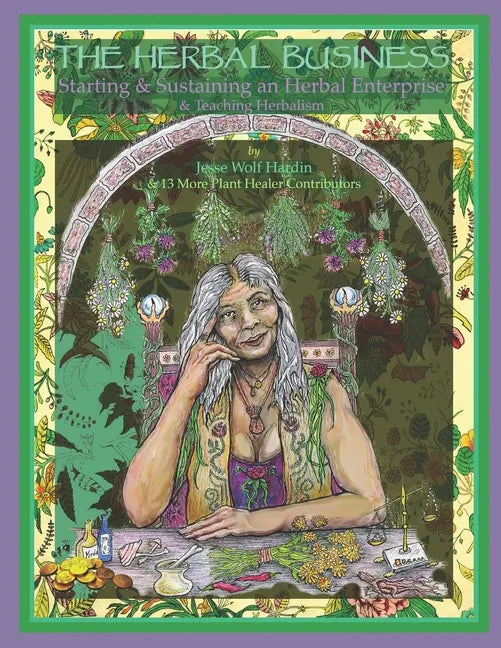 The Herbal Business: Starting, Sustaining & Growing an Herbal Enterprise & Teaching Herbalism - Paperback