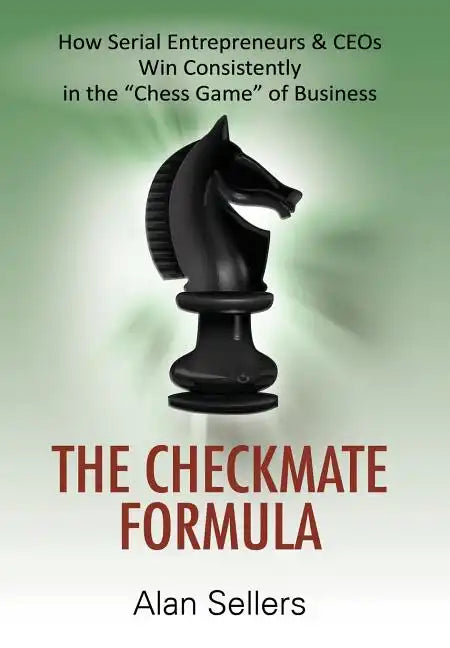 The Checkmate Formula: How Serial Entrepreneurs & CEOs Win Consistently in the "Chess Game" of Business - Hardcover