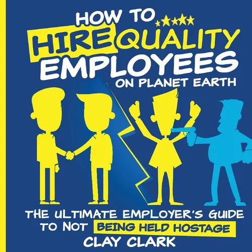 How to Hire Quality Employees On The Planet Earth The Ultimate Employer's Guide To Not Being Held Hostage - Paperback