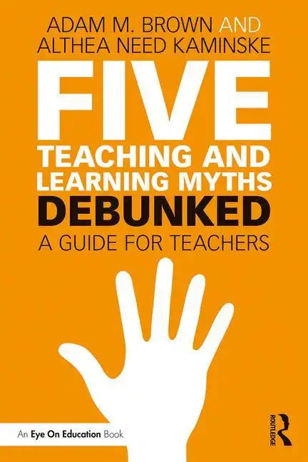 Five Teaching and Learning Myths--Debunked: A Guide for Teachers - Paperback