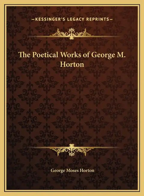 The Poetical Works of George M. Horton - Hardcover