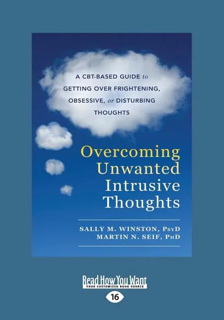 Overcoming Unwanted Intrusive Thoughts: A CBT-Based Guide to Getting Over Frightening, Obsessive, or Disturbing Thoughts (Large Print 16pt) - Paperback